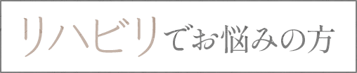 リハビリでお悩みの方